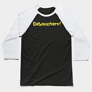 Debauchery! Baseball T-Shirt